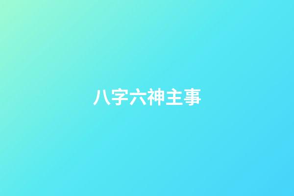 八字六神主事