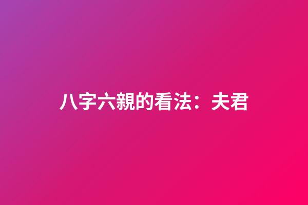 八字六親的看法：夫君