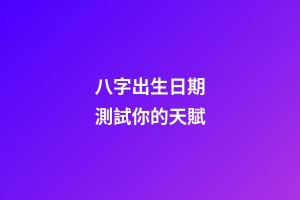 八字出生日期測試你的天賦