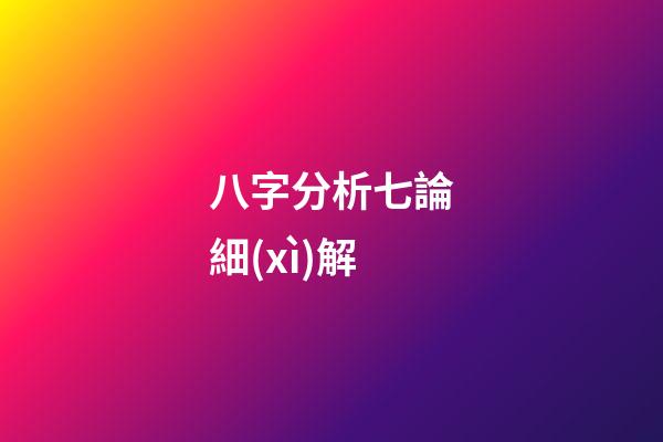 八字分析七論細(xì)解