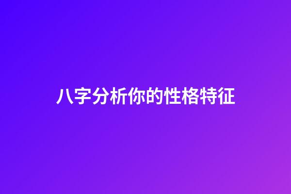 八字分析你的性格特征