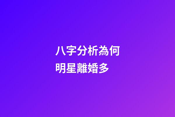 八字分析為何明星離婚多