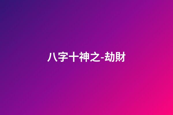 八字十神之-劫財