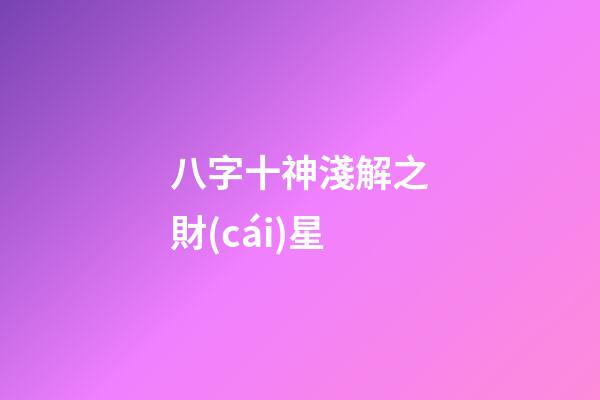 八字十神淺解之財(cái)星
