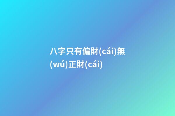 八字只有偏財(cái)無(wú)正財(cái)