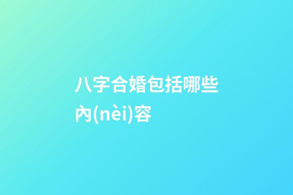 八字合婚包括哪些內(nèi)容