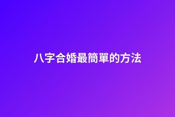 八字合婚最簡單的方法