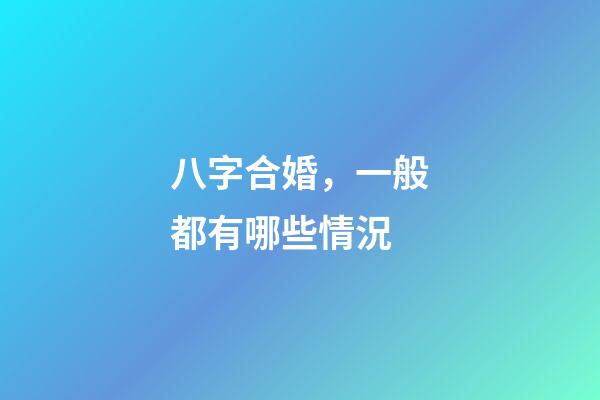 八字合婚，一般都有哪些情況