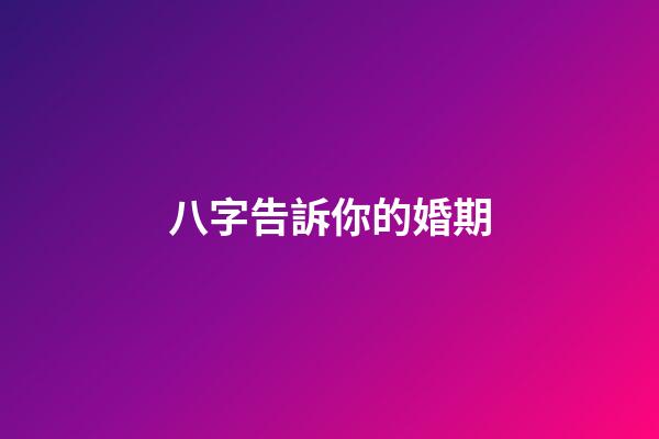 八字告訴你的婚期