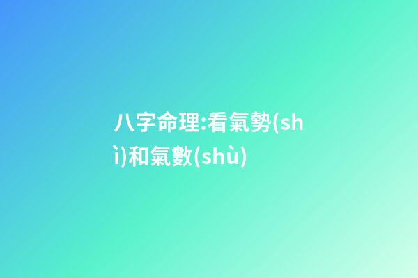 八字命理:看氣勢(shì)和氣數(shù)