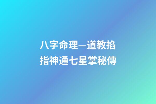 八字命理—道教掐指神通七星掌秘傳