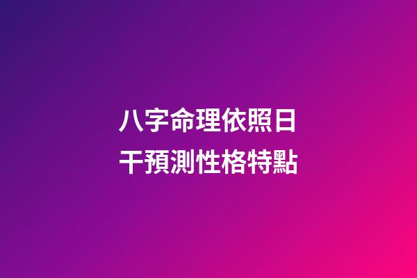 八字命理依照日干預測性格特點