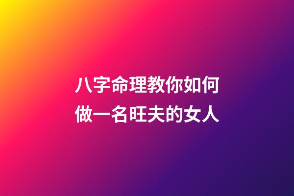 八字命理教你如何做一名旺夫的女人