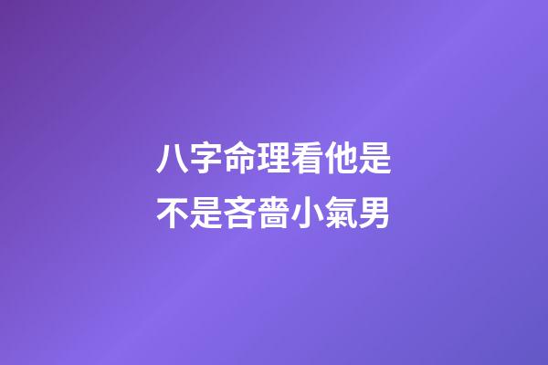 八字命理看他是不是吝嗇小氣男