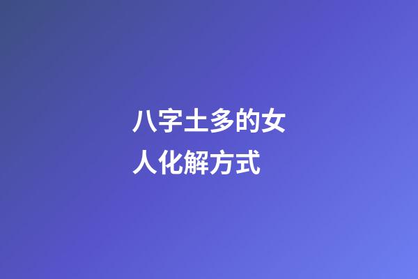 八字土多的女人化解方式