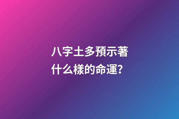 八字土多預示著什么樣的命運？