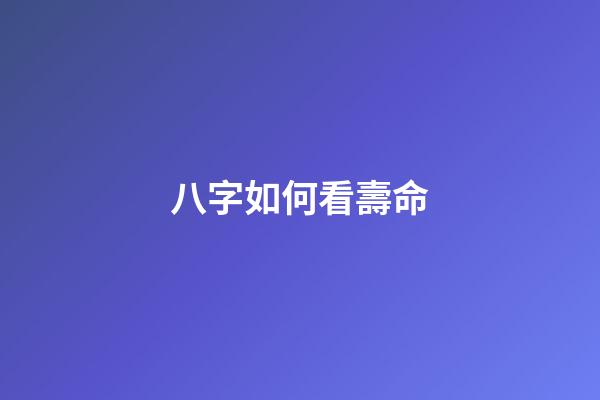 八字如何看壽命