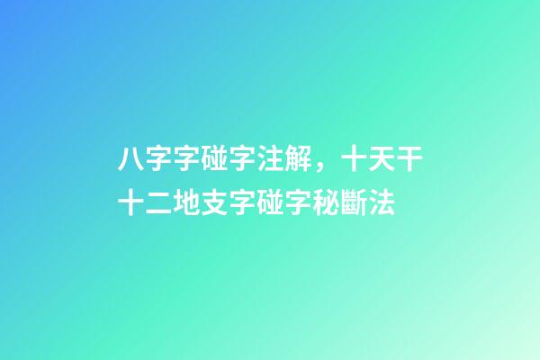 八字字碰字注解，十天干十二地支字碰字秘斷法