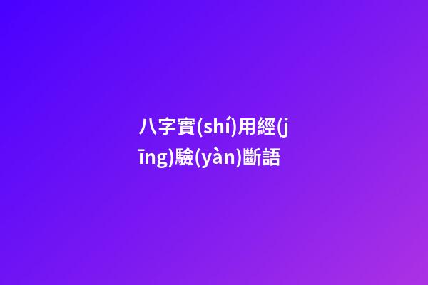 八字實(shí)用經(jīng)驗(yàn)斷語