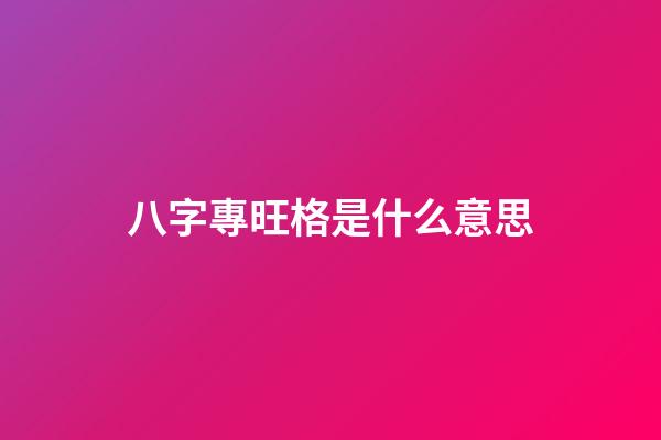 八字專旺格是什么意思