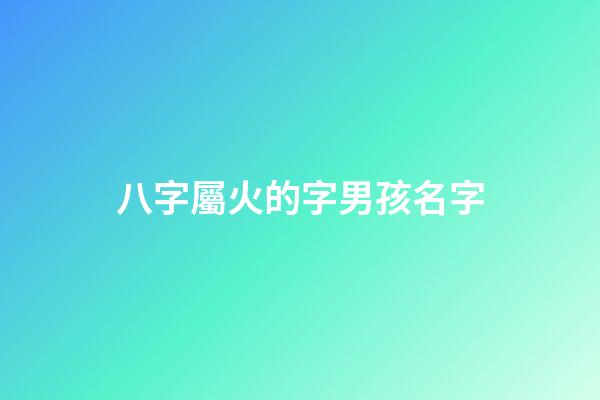 八字屬火的字男孩名字(屬火的字男孩)-第1張-男孩起名-玄機派