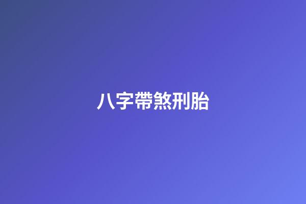 八字帶煞刑胎