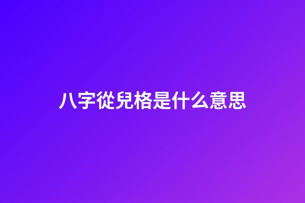 八字從兒格是什么意思