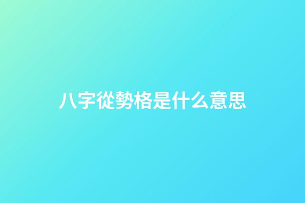八字從勢格是什么意思