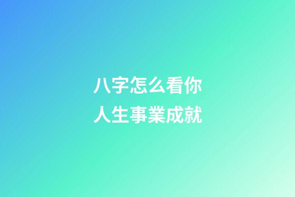 八字怎么看你人生事業成就