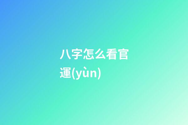 八字怎么看官運(yùn)