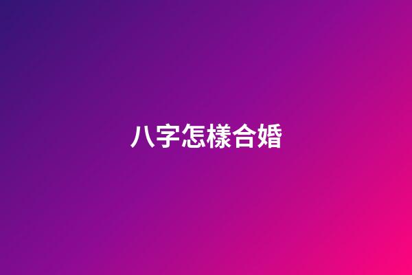 八字怎樣合婚