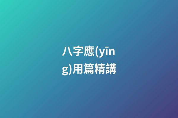 八字應(yīng)用篇精講