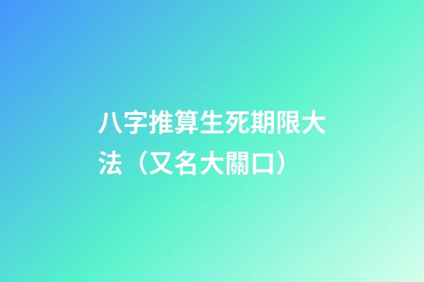 八字推算生死期限大法（又名大關口）