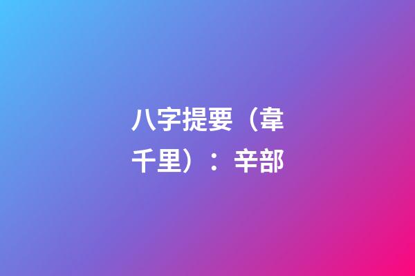 八字提要（韋千里）：辛部