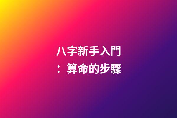 八字新手入門：算命的步驟