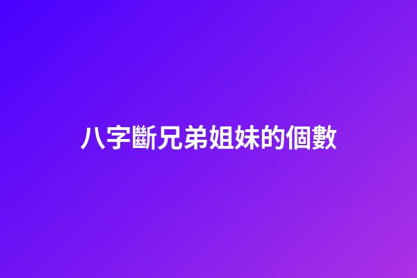 八字斷兄弟姐妹的個數