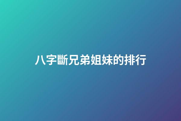 八字斷兄弟姐妹的排行