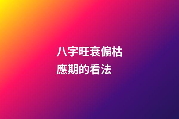 八字旺衰偏枯應期的看法