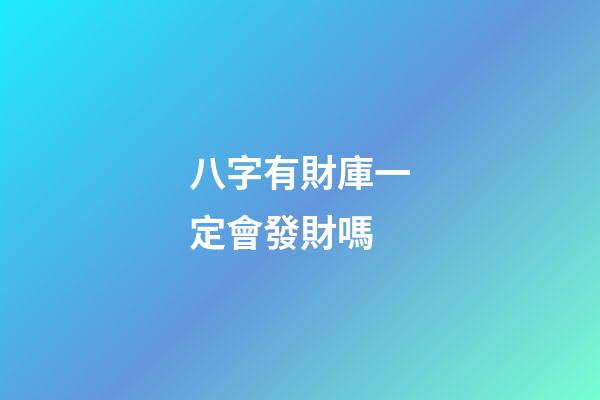 八字有財庫一定會發財嗎