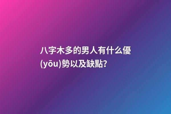 八字木多的男人有什么優(yōu)勢以及缺點？