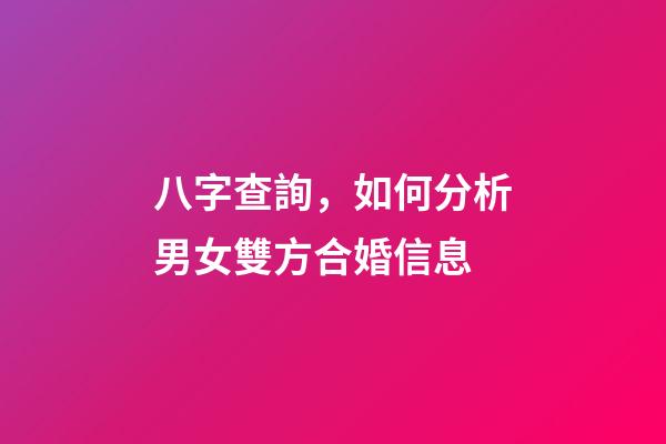 八字查詢，如何分析男女雙方合婚信息?
