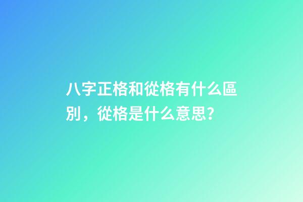 八字正格和從格有什么區別，從格是什么意思？