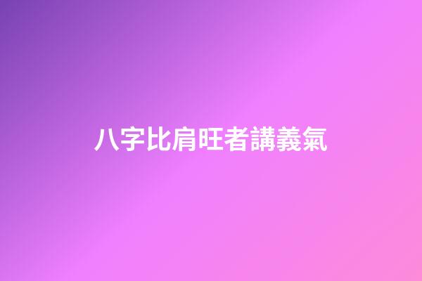 八字比肩旺者講義氣
