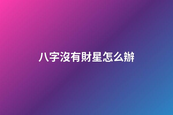 八字沒有財星怎么辦