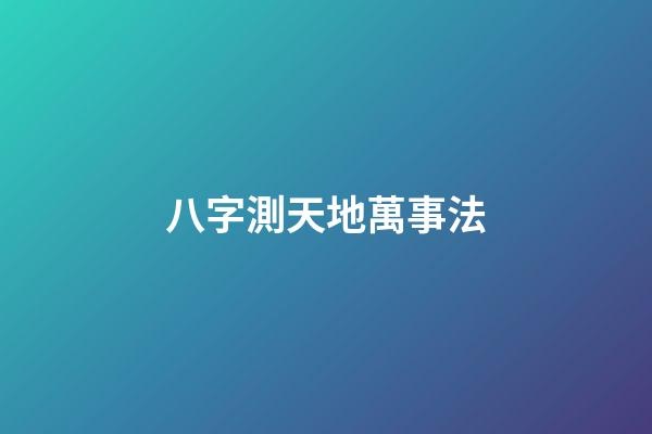八字測天地萬事法