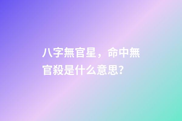 八字無官星，命中無官殺是什么意思？