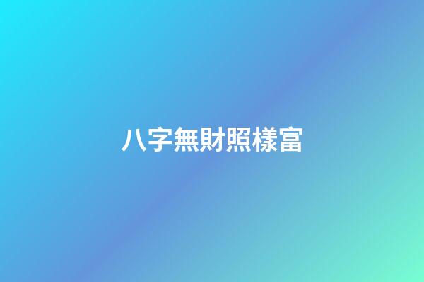 八字無財照樣富
