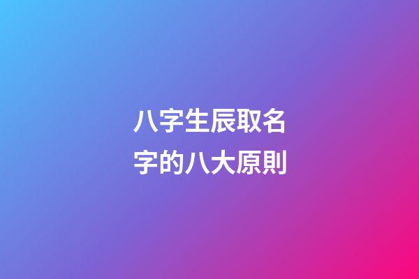 八字生辰取名字的八大原則