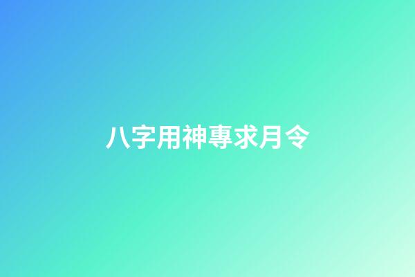 八字用神專求月令
