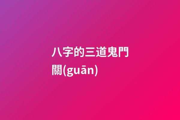 八字的三道鬼門關(guān)